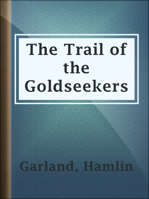 Title details for The Trail of the Goldseekers by Hamlin Garland - Available